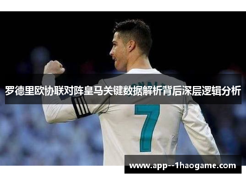 罗德里欧协联对阵皇马关键数据解析背后深层逻辑分析